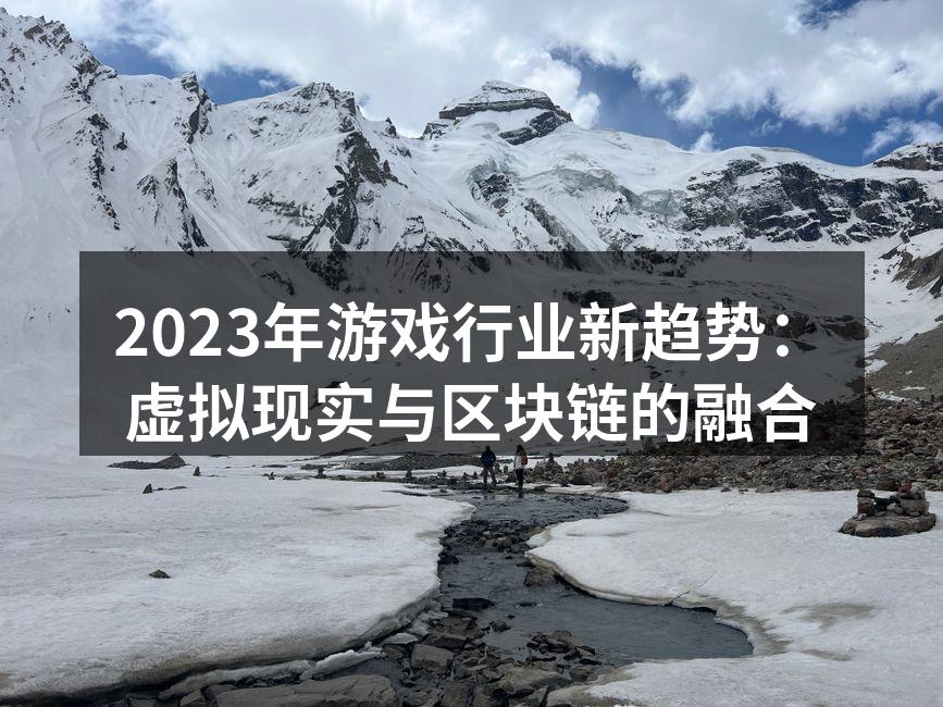2023年游戏行业新趋势：虚拟现实与区块链的融合